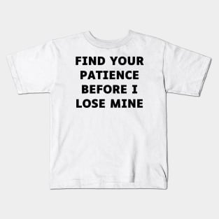 Find your patience before I lose mine Kids T-Shirt